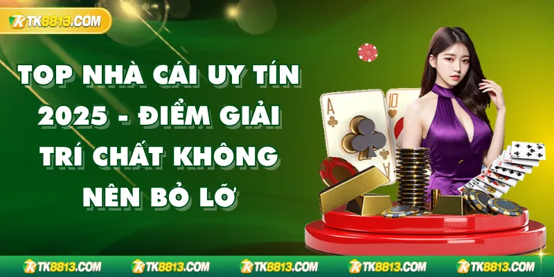 Top Nhà Cái Uy Tín Đánh Giá Chân Thực Nhất 2024