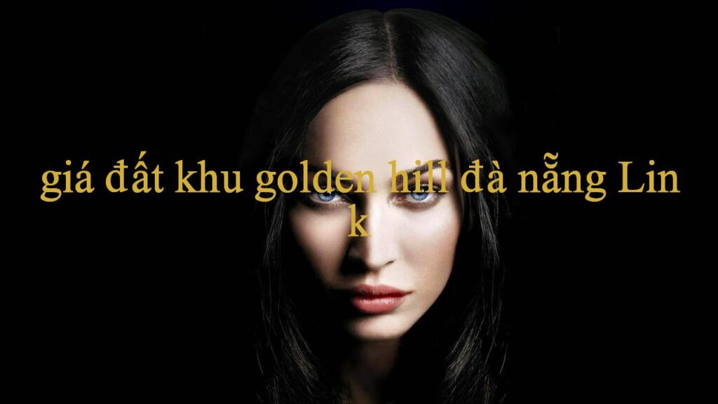 Giá Đất Khu Golden Hill Đà Nẵng Khám Phá Nền Tảng Giải Trí Đỉnh Cao