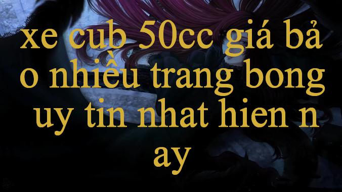 Xe Cub 50Cc Giá Bảo Nhiều Khám Phá Thế Giới Giải Trí Trực Tuyến Đỉnh Cao Cơ Hội Thắng Lớn Chờ Đón Bạn